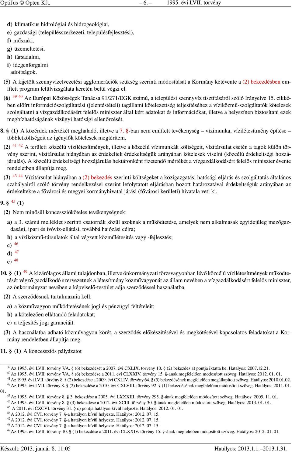 (5) A kijelölt szennyvízelvezetési agglomerációk szükség szerinti módosítását a Kormány kétévente a (2) bekezdésben említett program felülvizsgálata keretén belül végzi el.