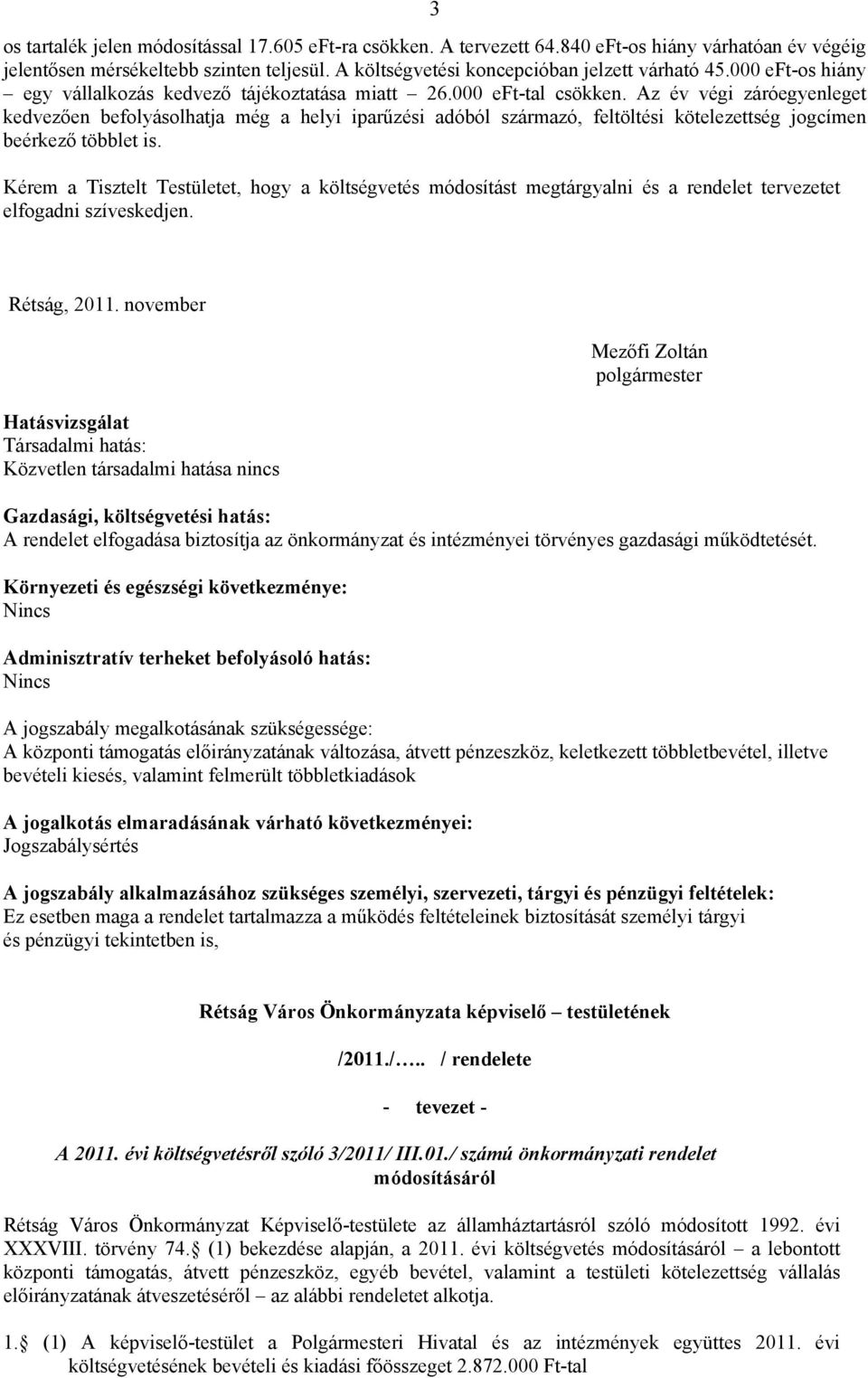 Az év végi záróegyenleget kedvezően befolyásolhatja még a helyi iparűzési adóból származó, feltöltési kötelezettség jogcímen beérkező többlet is.