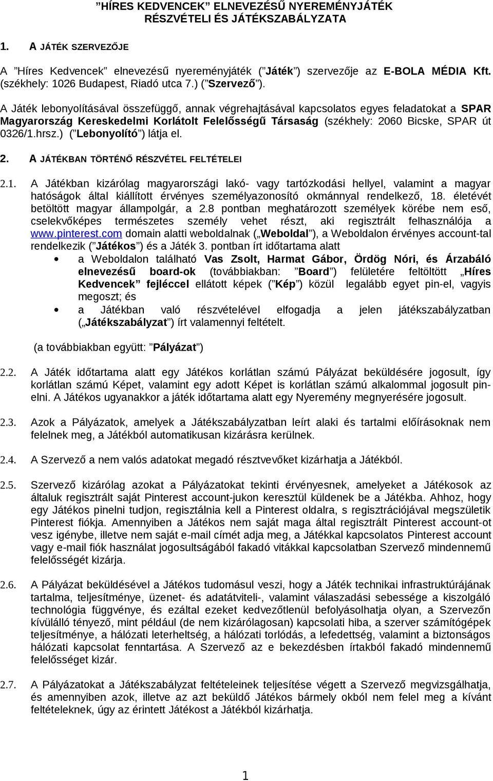 A Játék lebonyolításával összefüggő, annak végrehajtásával kapcsolatos egyes feladatokat a SPAR Magyarország Kereskedelmi Korlátolt Felelősségű Társaság (székhely: 2060 Bicske, SPAR út 0326/1.hrsz.