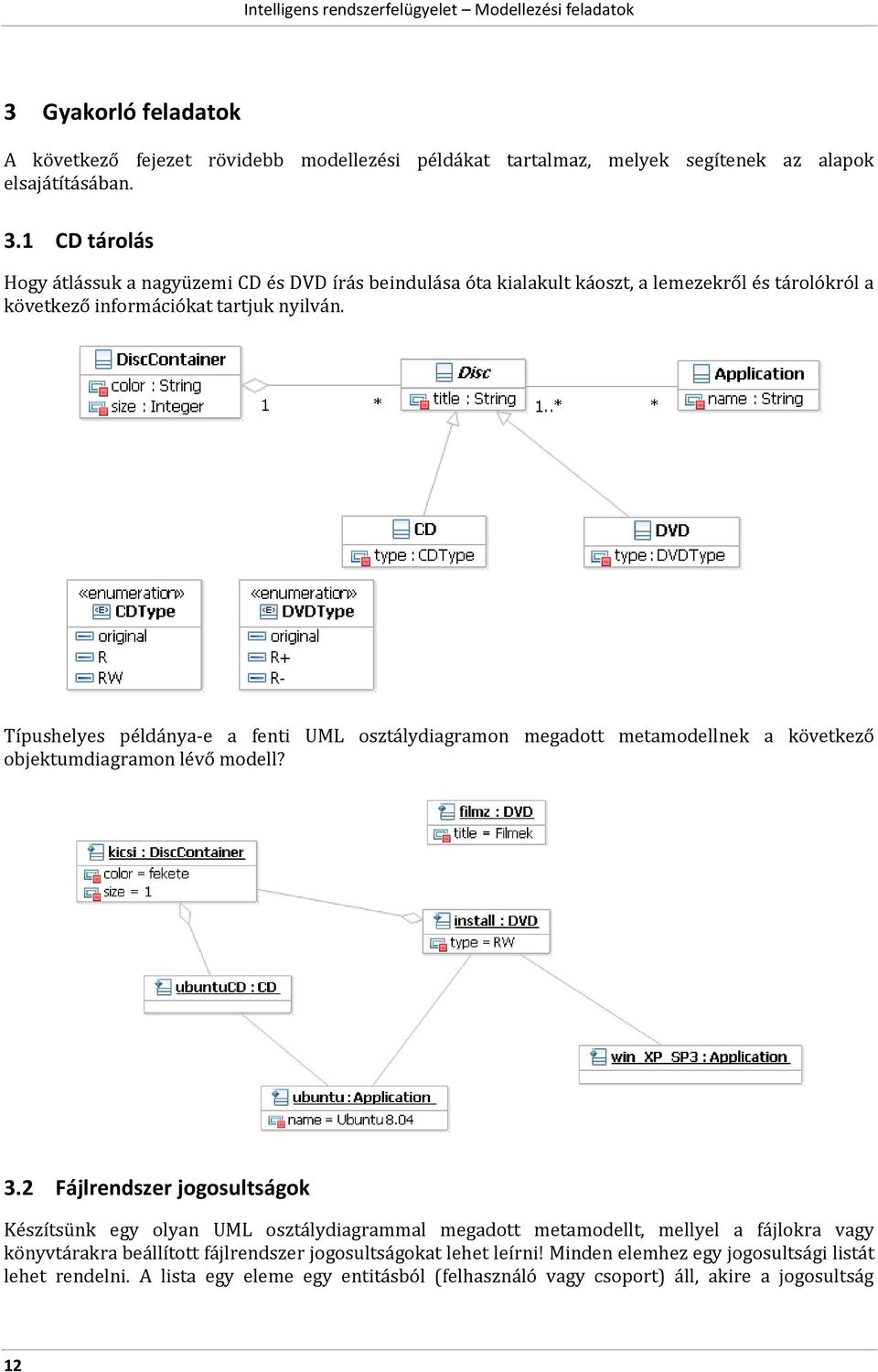 Típushelyes példánya-e a fenti UML osztálydiagramon megadott metamodellnek a következő objektumdiagramon lévő modell? 3.