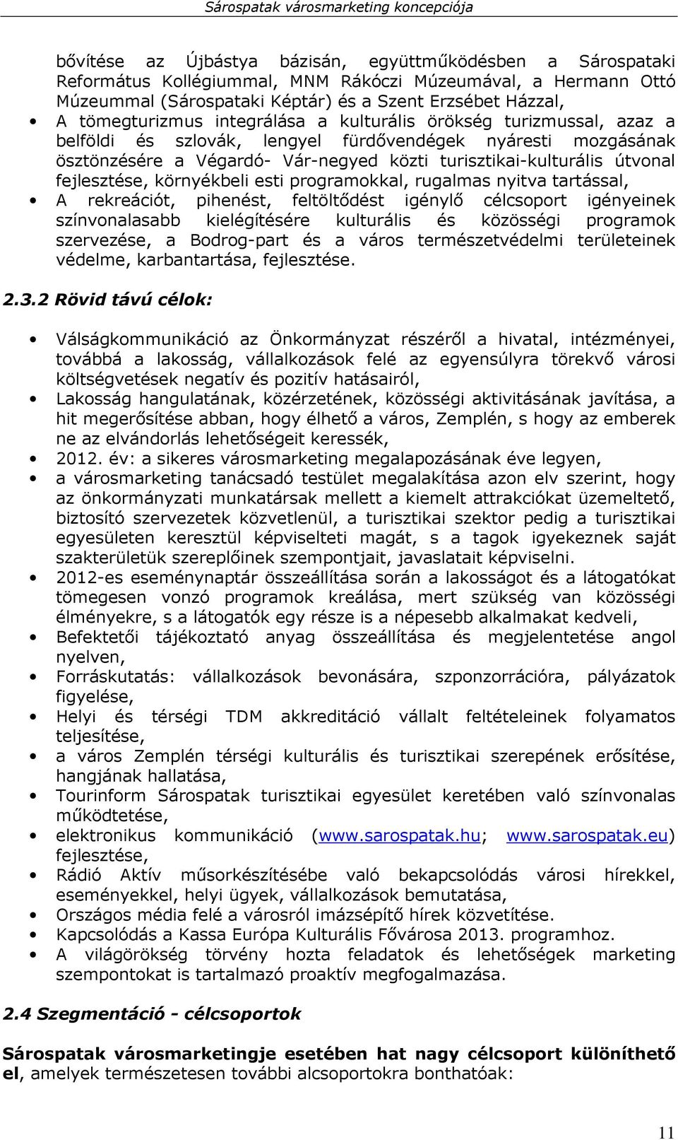 fejlesztése, környékbeli esti programokkal, rugalmas nyitva tartással, A rekreációt, pihenést, feltöltıdést igénylı célcsoport igényeinek színvonalasabb kielégítésére kulturális és közösségi