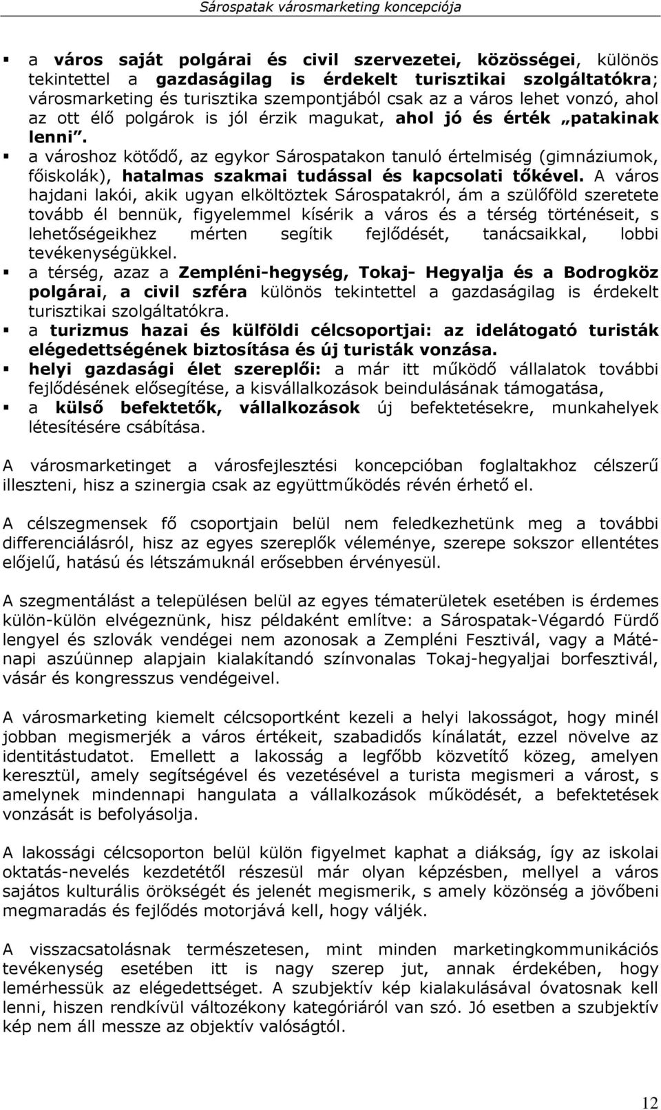 a városhoz kötıdı, az egykor Sárospatakon tanuló értelmiség (gimnáziumok, fıiskolák), hatalmas szakmai tudással és kapcsolati tıkével.