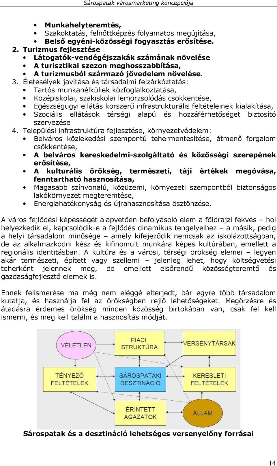 Életesélyek javítása és társadalmi felzárkóztatás: Tartós munkanélküliek közfoglalkoztatása, Középiskolai, szakiskolai lemorzsolódás csökkentése, Egészségügyi ellátás korszerő infrastrukturális