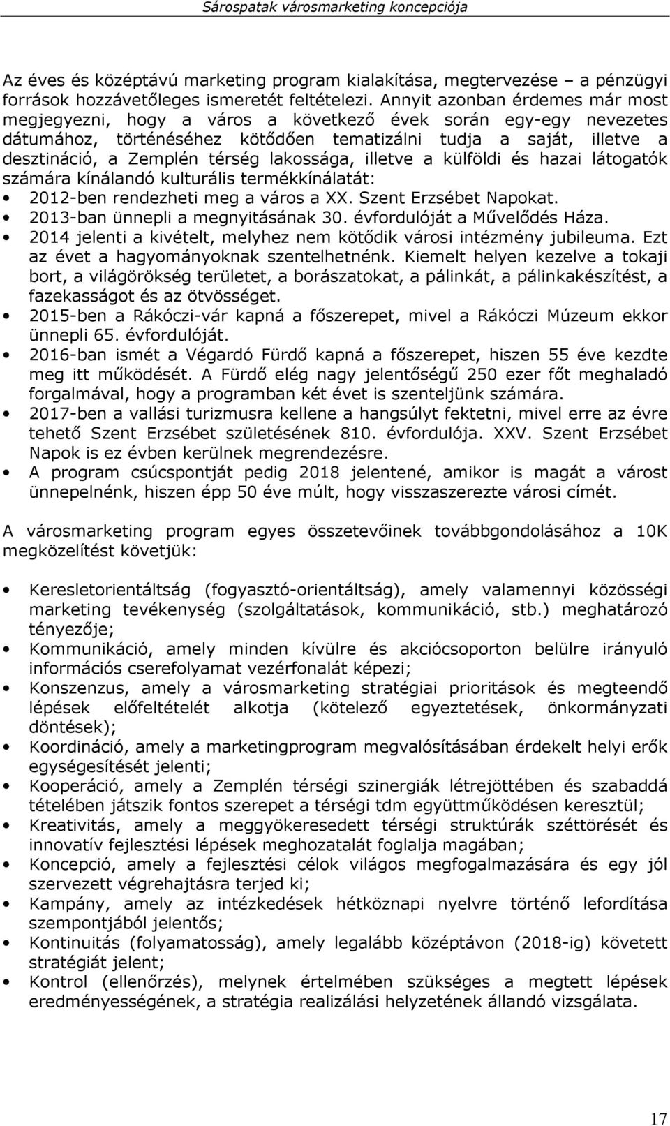 lakossága, illetve a külföldi és hazai látogatók számára kínálandó kulturális termékkínálatát: 2012-ben rendezheti meg a város a XX. Szent Erzsébet Napokat. 2013-ban ünnepli a megnyitásának 30.