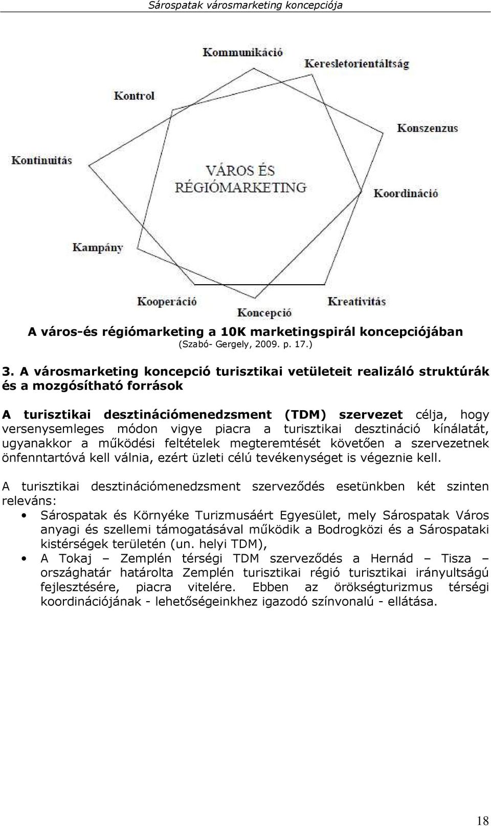 turisztikai desztináció kínálatát, ugyanakkor a mőködési feltételek megteremtését követıen a szervezetnek önfenntartóvá kell válnia, ezért üzleti célú tevékenységet is végeznie kell.