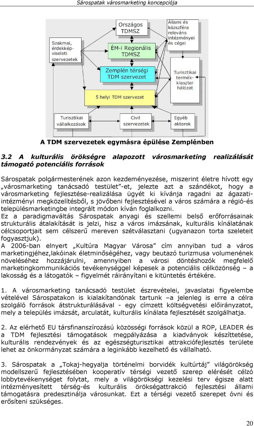 testület -et, jelezte azt a szándékot, hogy a városmarketing fejlesztése-realizálása ügyét ki kívánja ragadni az ágazatiintézményi megközelítésbıl, s jövıbeni fejlesztésével a város számára a