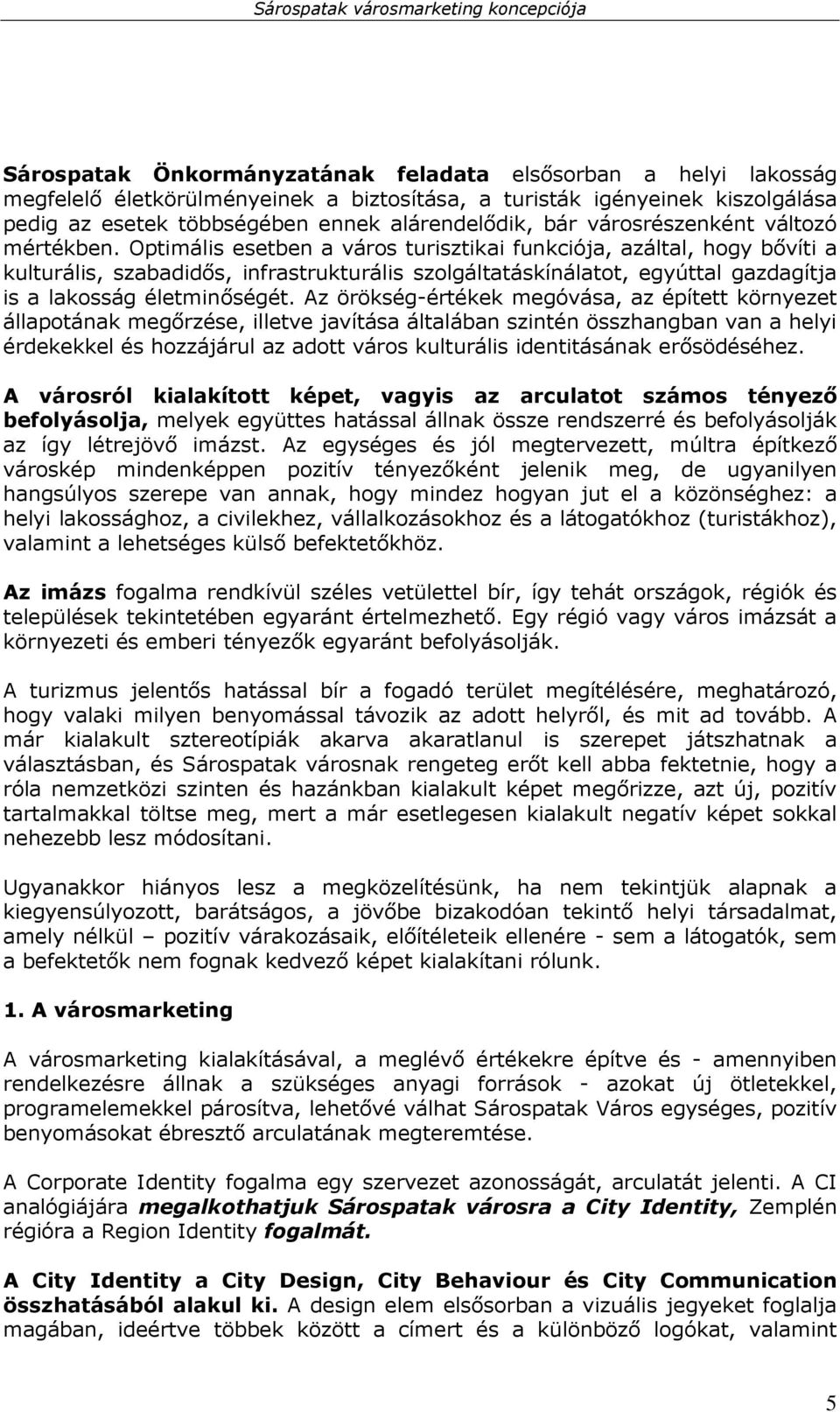 Optimális esetben a város turisztikai funkciója, azáltal, hogy bıvíti a kulturális, szabadidıs, infrastrukturális szolgáltatáskínálatot, egyúttal gazdagítja is a lakosság életminıségét.