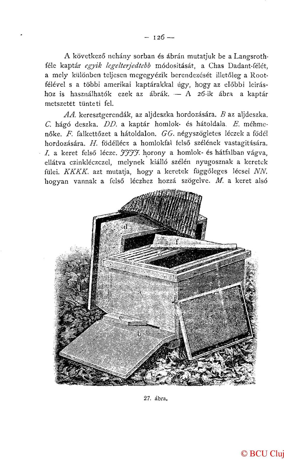 B az aljdeszka. C. hágó deszka. DD. a kaptár homlok- és hátoldala. E. méhmenőke. F. falkettőzet a hátoldalon. GG. négyszögletes léczek a födél hordozására. H.