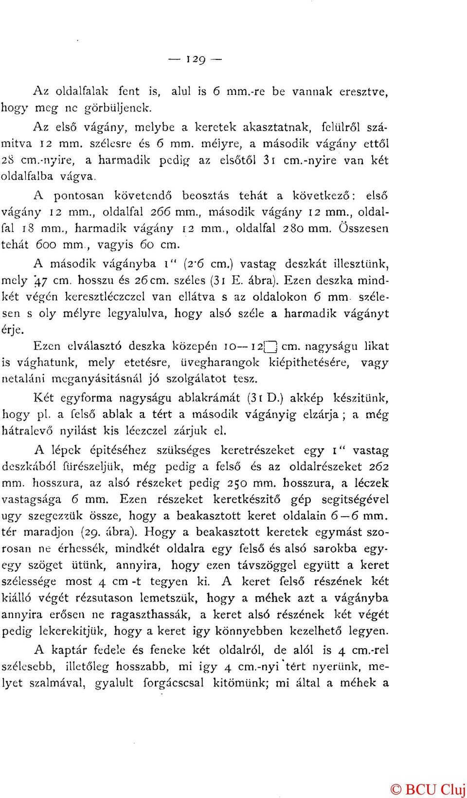 , második vágány 12 mm., oldalfal 18 mm., harmadik vágány 12 mm., oldalfal 280 mm. Összesen tehát 600 mm., vagyis 60 cm. A második vágányba 1" (2'6 cm.) vastag deszkát illesztünk, mely 47 cm.