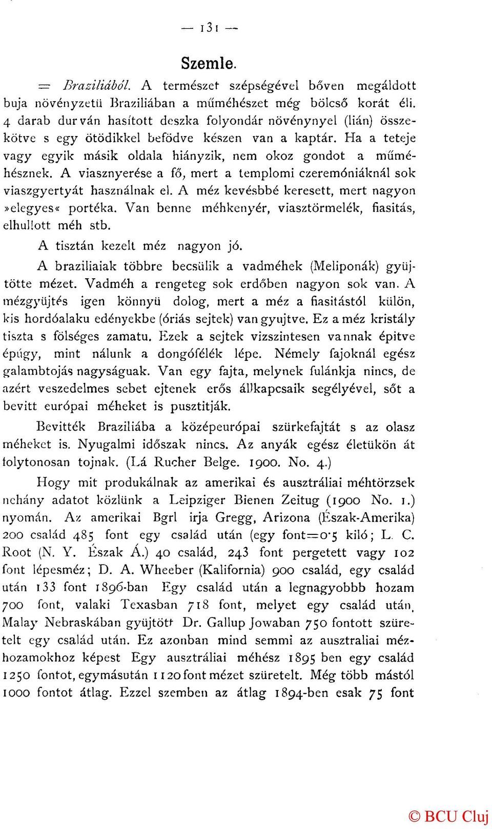 A viasznyerése a fő, mert a templomi czeremóniáknál sok viaszgyertyát használnak el. A méz kevésbbé keresett, mert nagyon»elegyes«portéka.