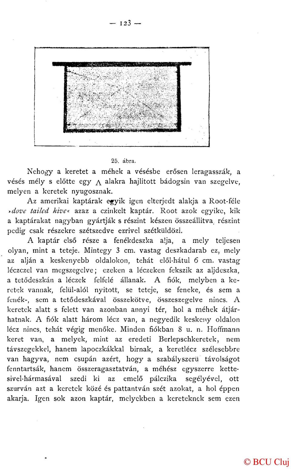 Root azok egyike, kik a kaptárakat nagyban gyártják s részint készen összeállítva, részint pedig csak részekre szétszedve ezrivel szétküldözi.