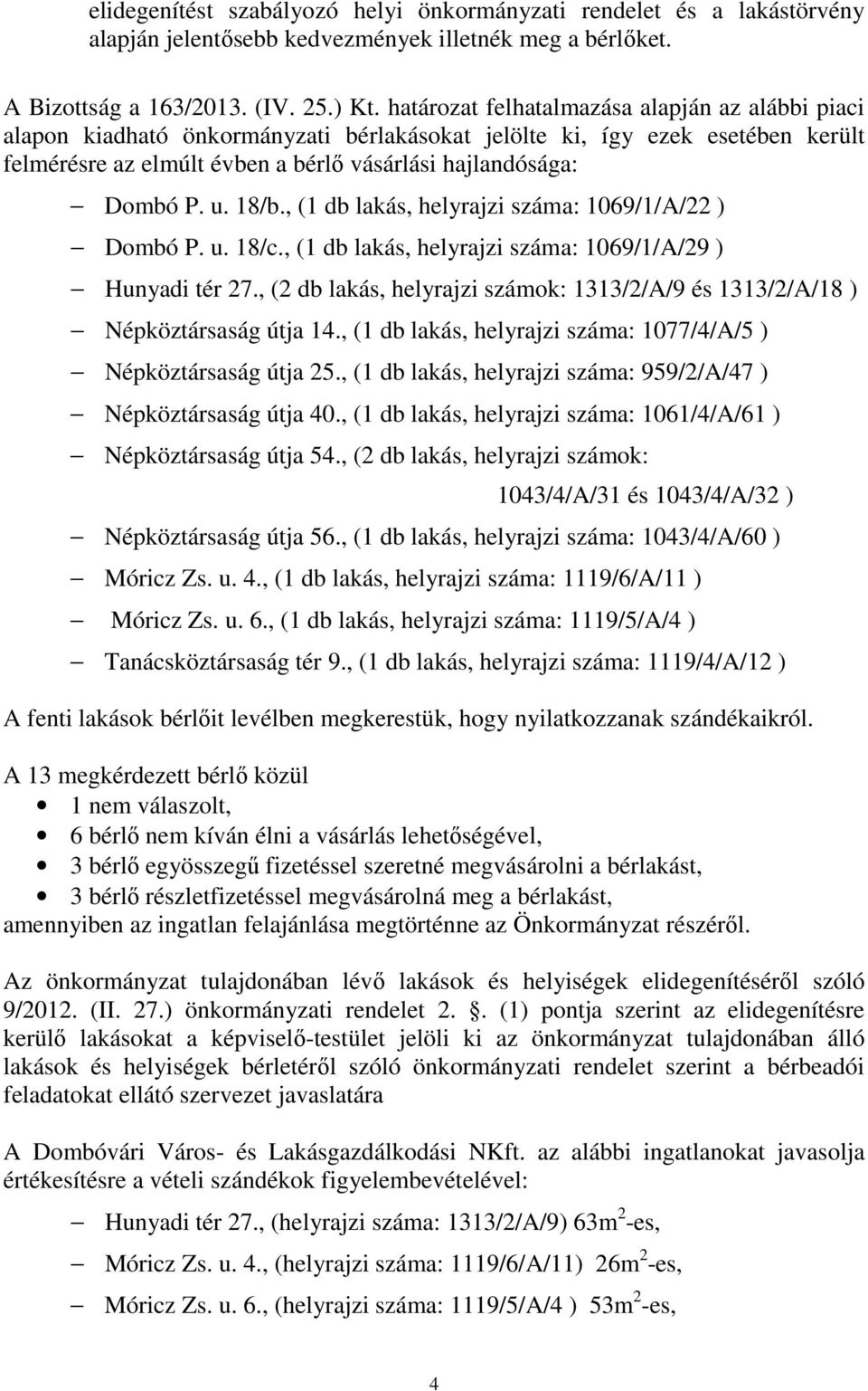 18/b., (1 db lakás, helyrajzi száma: 1069/1/A/22 ) Dombó P. u. 18/c., (1 db lakás, helyrajzi száma: 1069/1/A/29 ) Hunyadi tér 27.