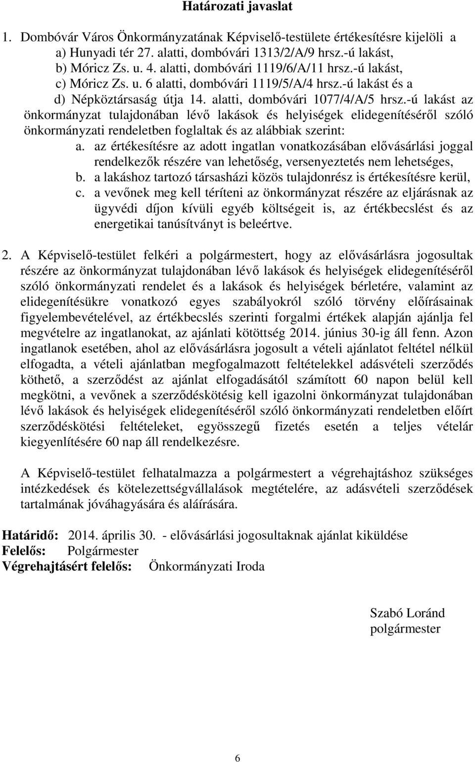 -ú lakást az önkormányzat tulajdonában lévő lakások és helyiségek elidegenítéséről szóló önkormányzati rendeletben foglaltak és az alábbiak szerint: a.