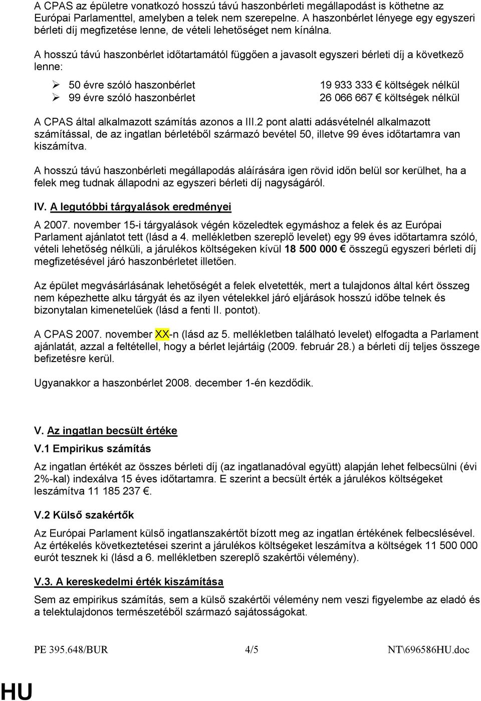 A hosszú távú haszonbérlet időtartamától függően a javasolt egyszeri bérleti díj a következő lenne: 50 évre szóló haszonbérlet 99 évre szóló haszonbérlet 19 933 333 költségek nélkül 26 066 667