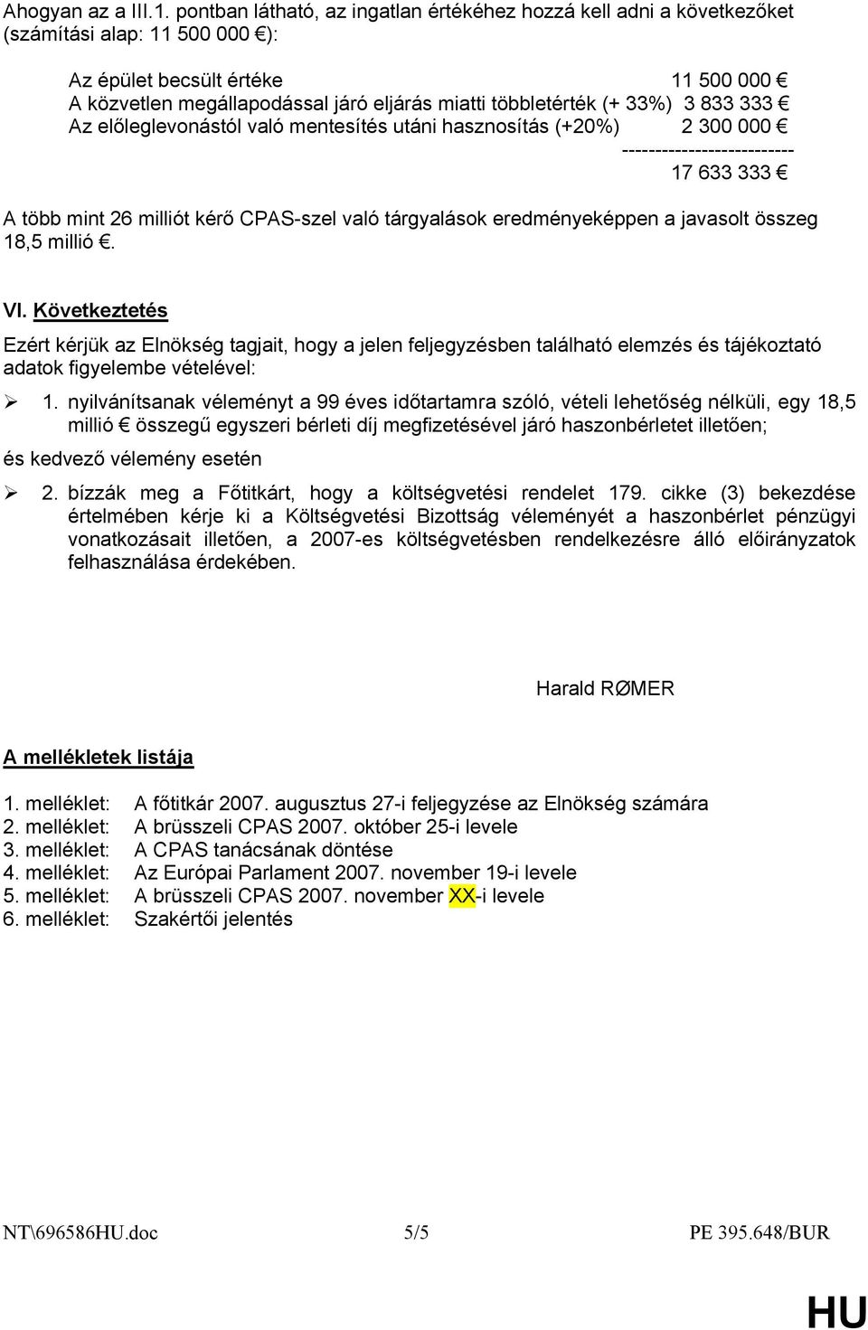 (+ 33%) 3 833 333 Az előleglevonástól való mentesítés utáni hasznosítás (+20%) 2 300 000 -------------------------- 17 633 333 A több mint 26 milliót kérő CPAS-szel való tárgyalások eredményeképpen a