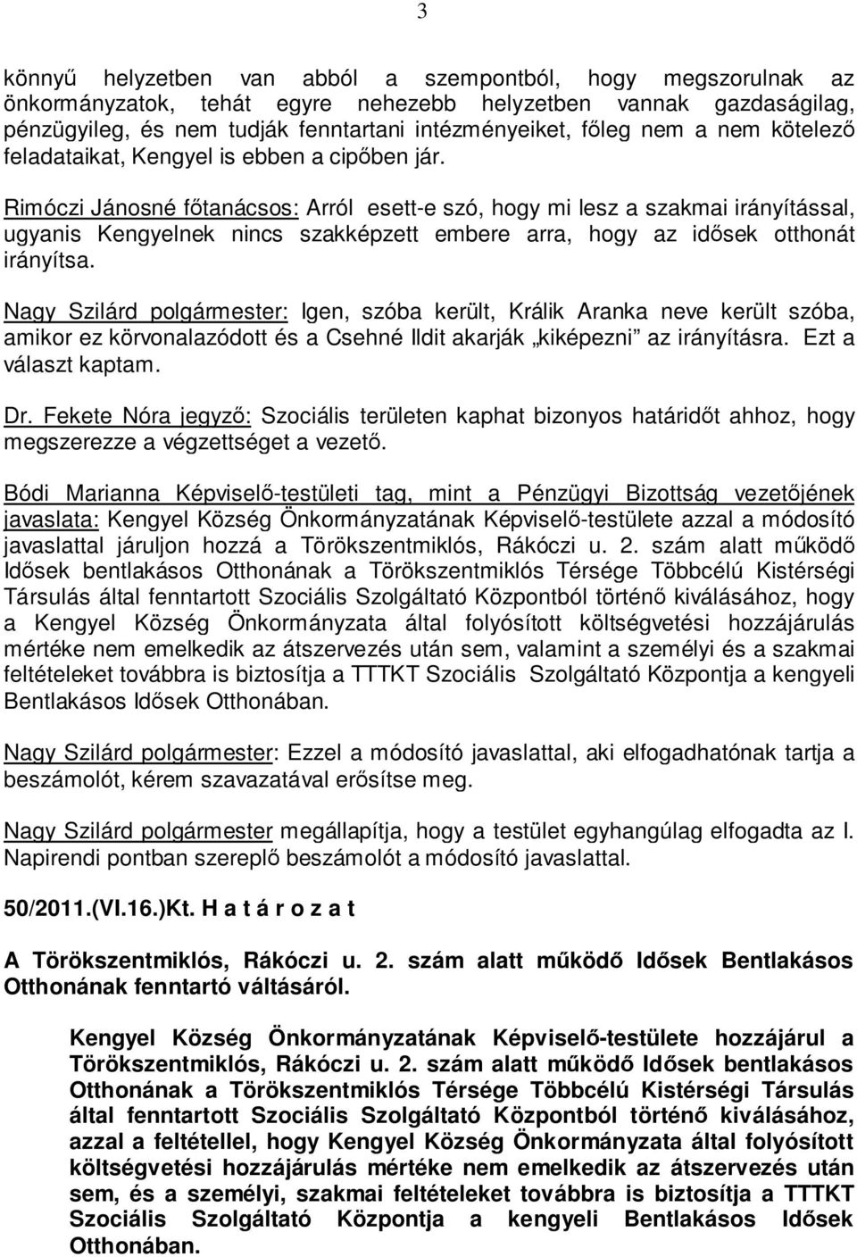 Rimóczi Jánosné főtanácsos: Arról esett-e szó, hogy mi lesz a szakmai irányítással, ugyanis Kengyelnek nincs szakképzett embere arra, hogy az idősek otthonát irányítsa.