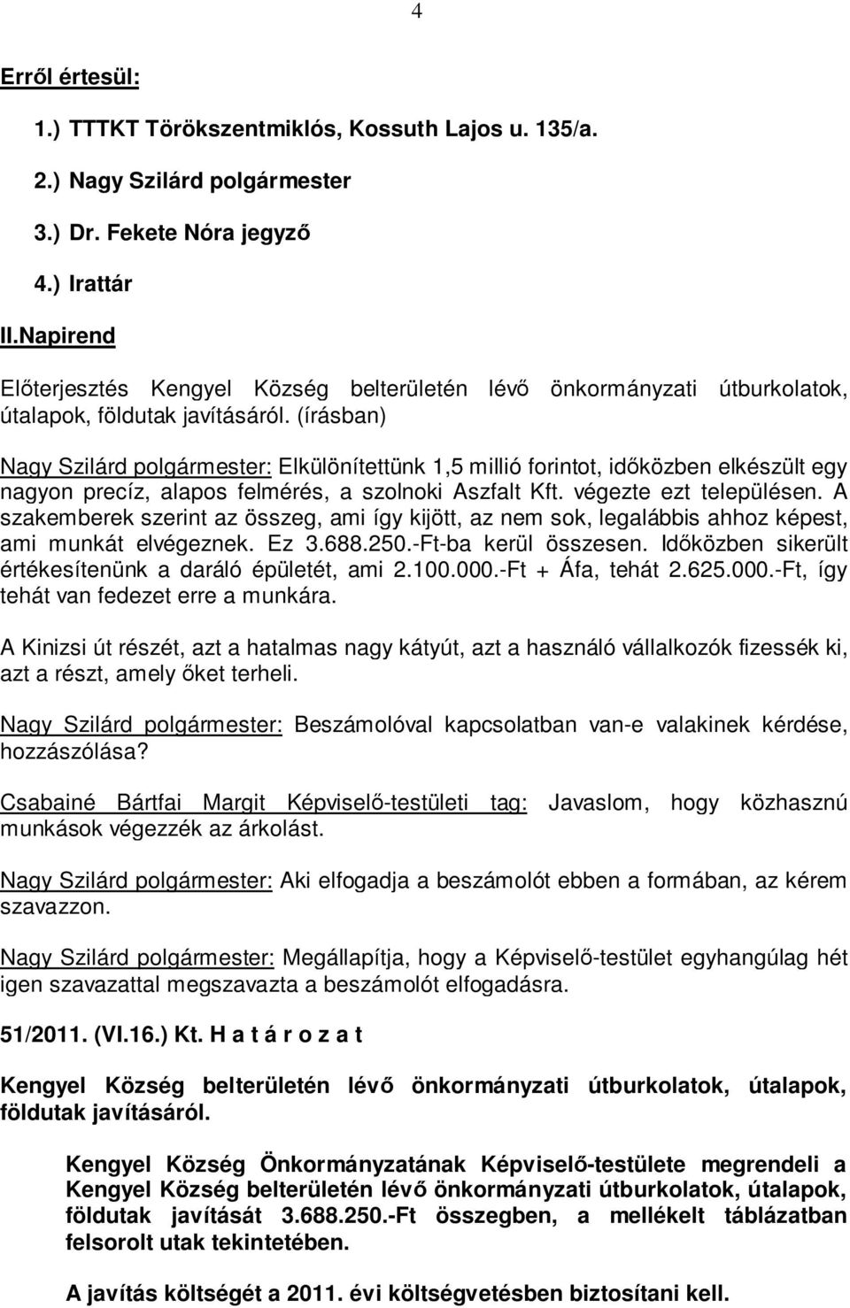 (írásban) Nagy Szilárd polgármester: Elkülönítettünk 1,5 millió forintot, időközben elkészült egy nagyon precíz, alapos felmérés, a szolnoki Aszfalt Kft. végezte ezt településen.