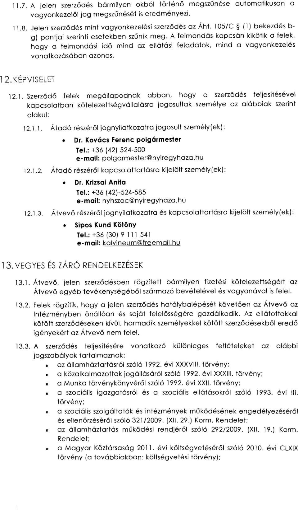 KÉPViSELET 12.1. Szerződő felek megállapodnak abban, hogy a szerződés teljesítésével kapcsolatban kötelezettségvállalásra jogosultak személye az alábbiak szerint alakul: 12.1.1. Átadó részéről jognyilatkozatra jogosult személy(ek): Dr.