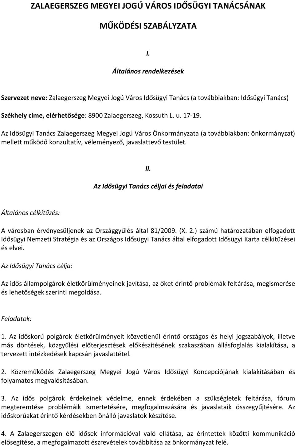 Az Idősügyi Tanács Zalaegerszeg Megyei Jogú Város Önkormányzata (a továbbiakban: önkormányzat) mellett működő konzultatív, véleményező, javaslattevő testület. II.