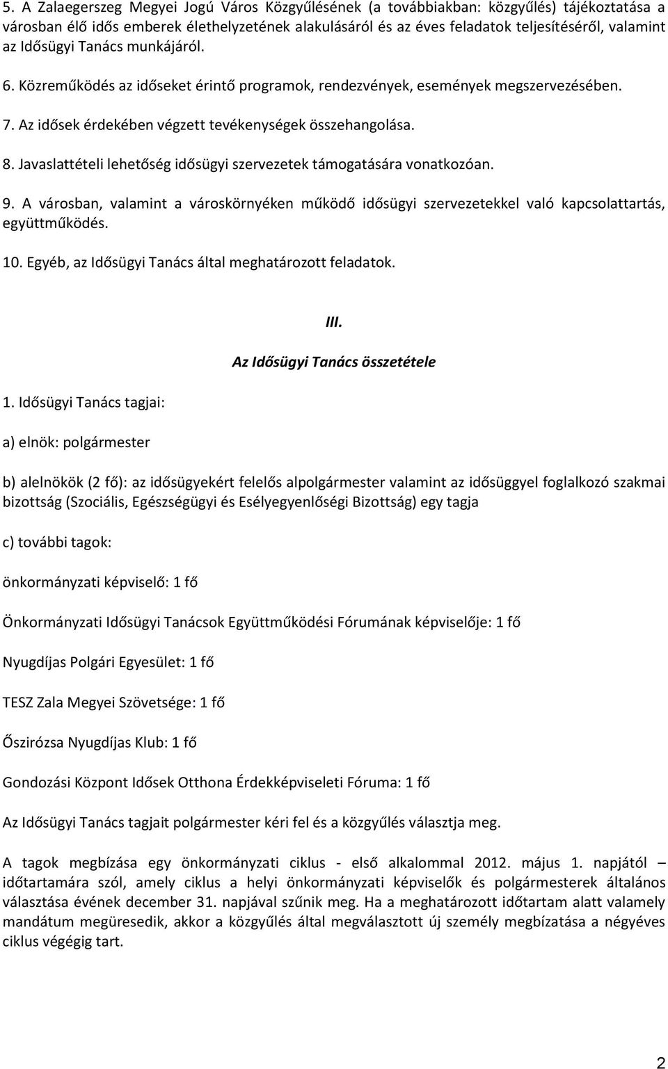 Javaslattételi lehetőség idősügyi szervezetek támogatására vonatkozóan. 9. A városban, valamint a városkörnyéken működő idősügyi szervezetekkel való kapcsolattartás, együttműködés. 10.