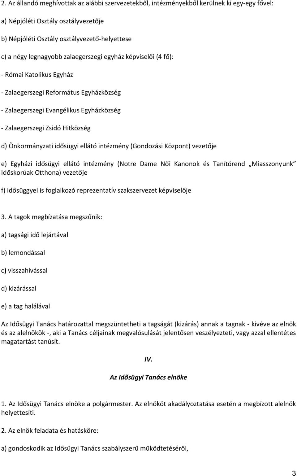 idősügyi ellátó intézmény (Gondozási Központ) vezetője e) Egyházi idősügyi ellátó intézmény (Notre Dame Női Kanonok és Tanítórend Miasszonyunk Időskorúak Otthona) vezetője f) idősüggyel is foglalkozó