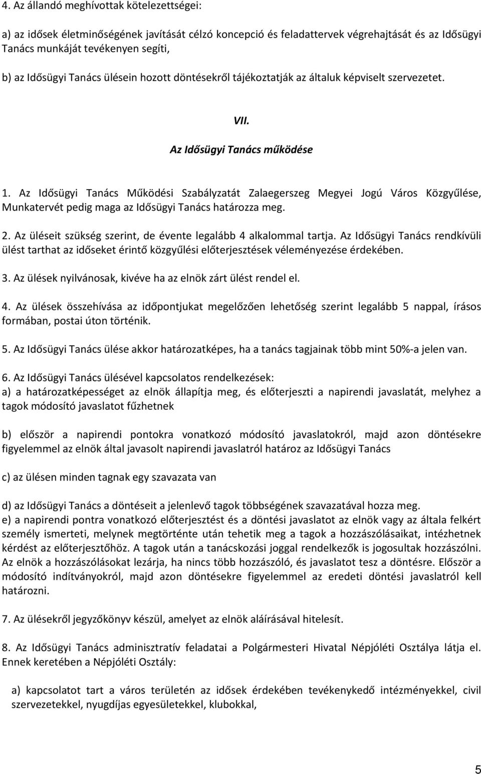 Az Idősügyi Tanács Működési Szabályzatát Zalaegerszeg Megyei Jogú Város Közgyűlése, Munkatervét pedig maga az Idősügyi Tanács határozza meg. 2.