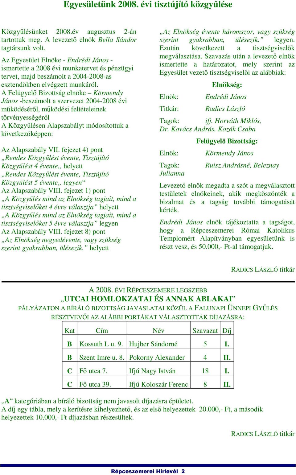 A Felügyelı Bizottság elnöke Körmendy János -beszámolt a szervezet 2004-2008 évi mőködésérıl, mőködési feltételeinek törvényességérıl A Közgyőlésen Alapszabályt módosítottuk a következıképpen: Az