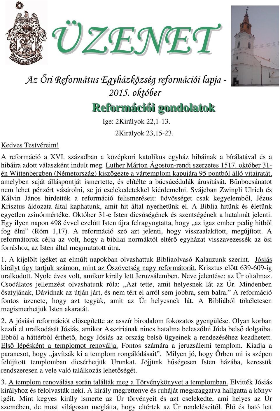 október 31- én Wittenbergben (Németország) kiszögezte a vártemplom kapujára 95 pontból álló vitairatát, amelyben saját álláspontját ismertette, és elítélte a búcsúcédulák árusítását.