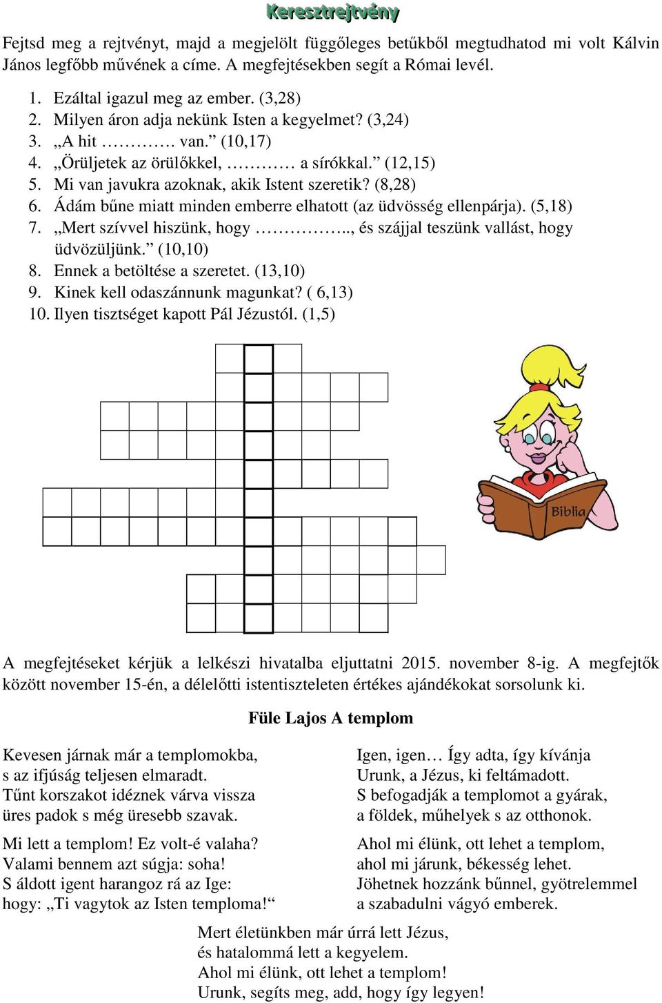 Mi van javukra azoknak, akik Istent szeretik? (8,28) 6. Ádám bűne miatt minden emberre elhatott (az üdvösség ellenpárja). (5,18) 7. Mert szívvel hiszünk, hogy.