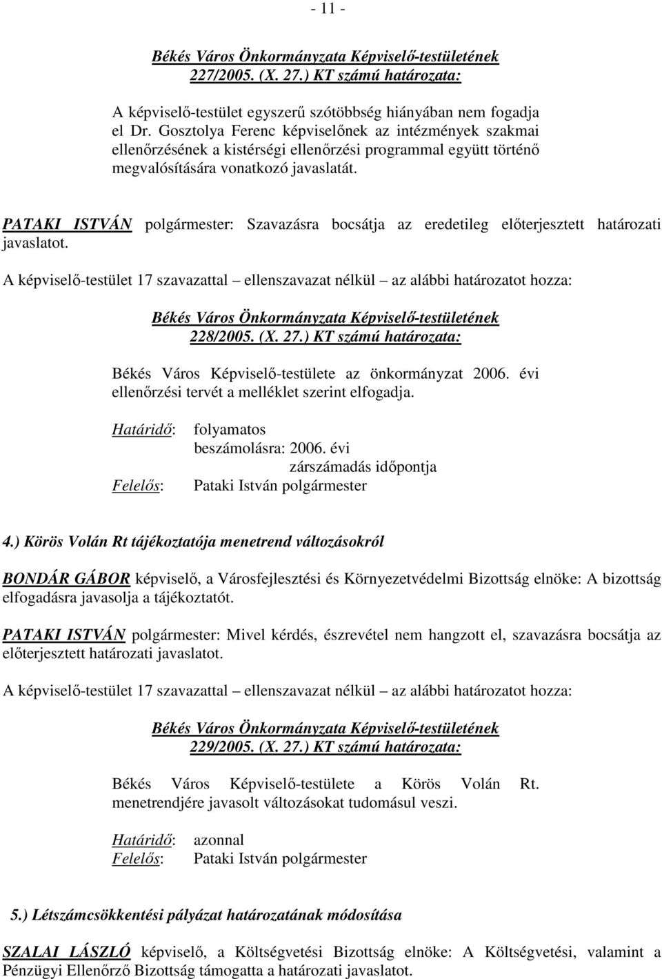 PATAKI ISTVÁN polgármester: Szavazásra bocsátja az eredetileg elıterjesztett határozati javaslatot. A képviselı-testület 17 szavazattal ellenszavazat nélkül az alábbi határozatot hozza: 228/2005. (X.