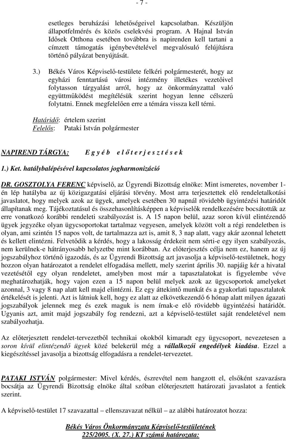 ) Békés Város Képviselı-testülete felkéri polgármesterét, hogy az egyházi fenntartású városi intézmény illetékes vezetıivel folytasson tárgyalást arról, hogy az önkormányzattal való együttmőködést