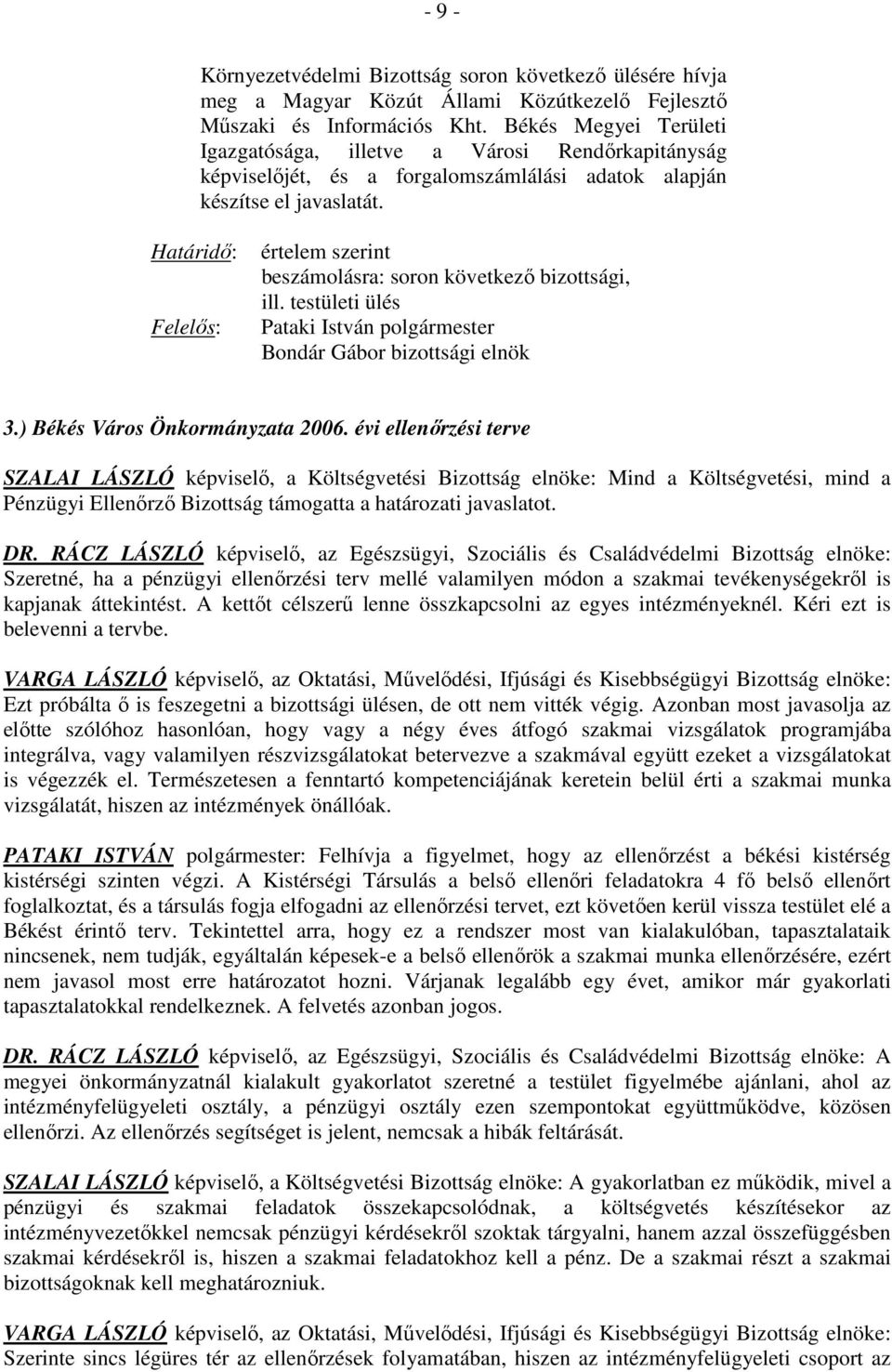 Határidı: Felelıs: értelem szerint beszámolásra: soron következı bizottsági, ill. testületi ülés Pataki István polgármester Bondár Gábor bizottsági elnök 3.) Békés Város Önkormányzata 2006.