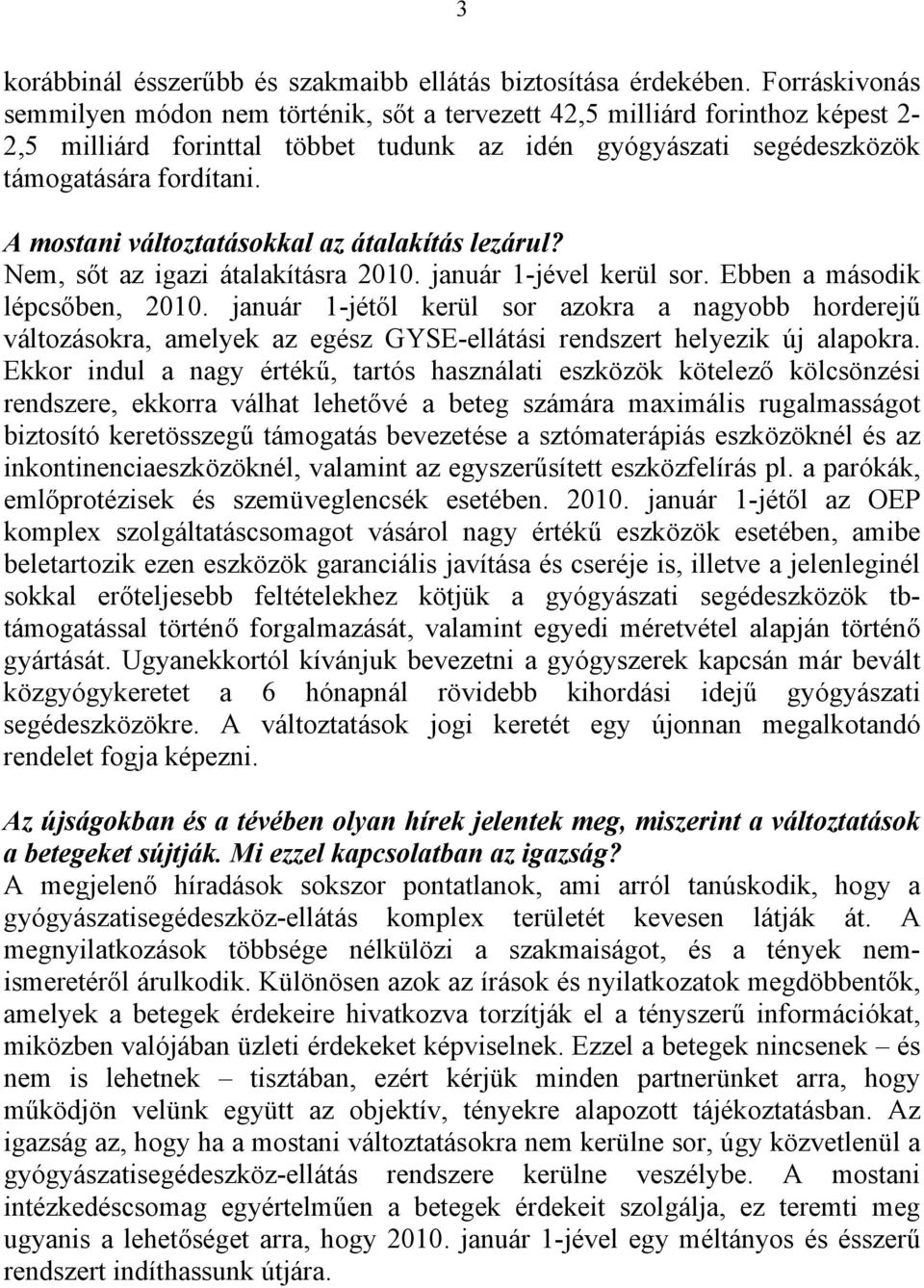 A mostani változtatásokkal az átalakítás lezárul? Nem, sőt az igazi átalakításra 2010. január 1-jével kerül sor. Ebben a második lépcsőben, 2010.