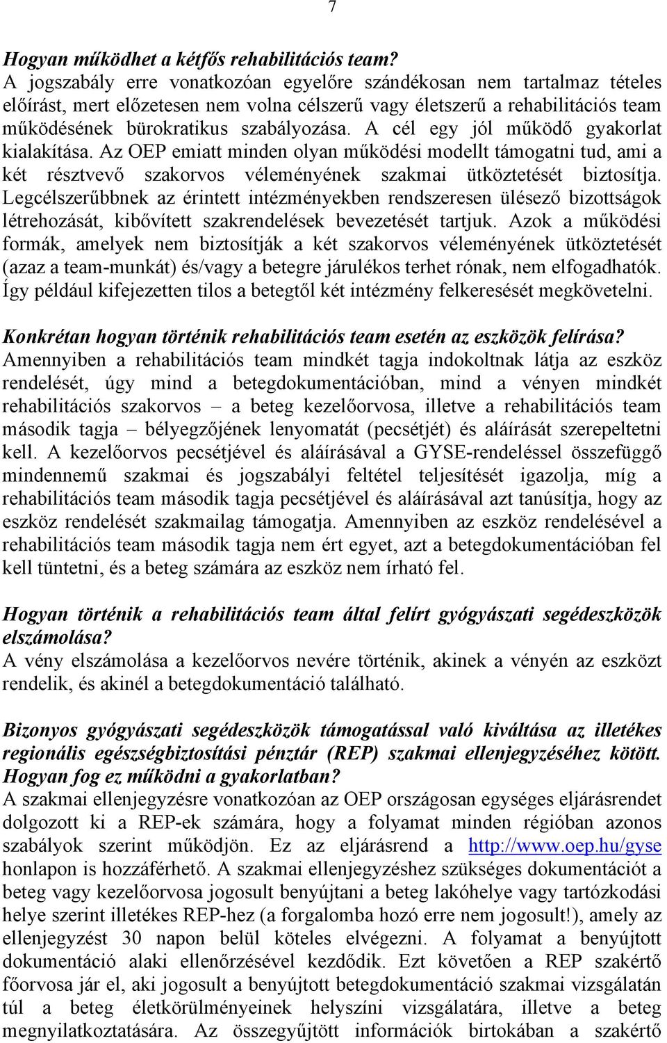 A cél egy jól működő gyakorlat kialakítása. Az OEP emiatt minden olyan működési modellt támogatni tud, ami a két résztvevő szakorvos véleményének szakmai ütköztetését biztosítja.