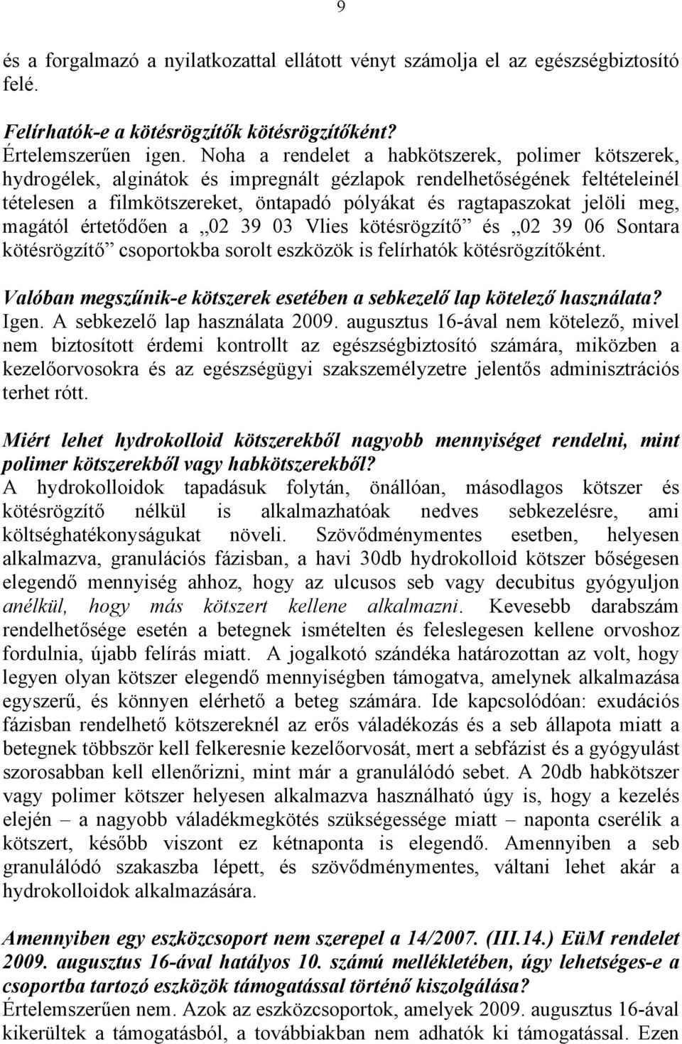 meg, magától értetődően a 02 39 03 Vlies kötésrögzítő és 02 39 06 Sontara kötésrögzítő csoportokba sorolt eszközök is felírhatók kötésrögzítőként.