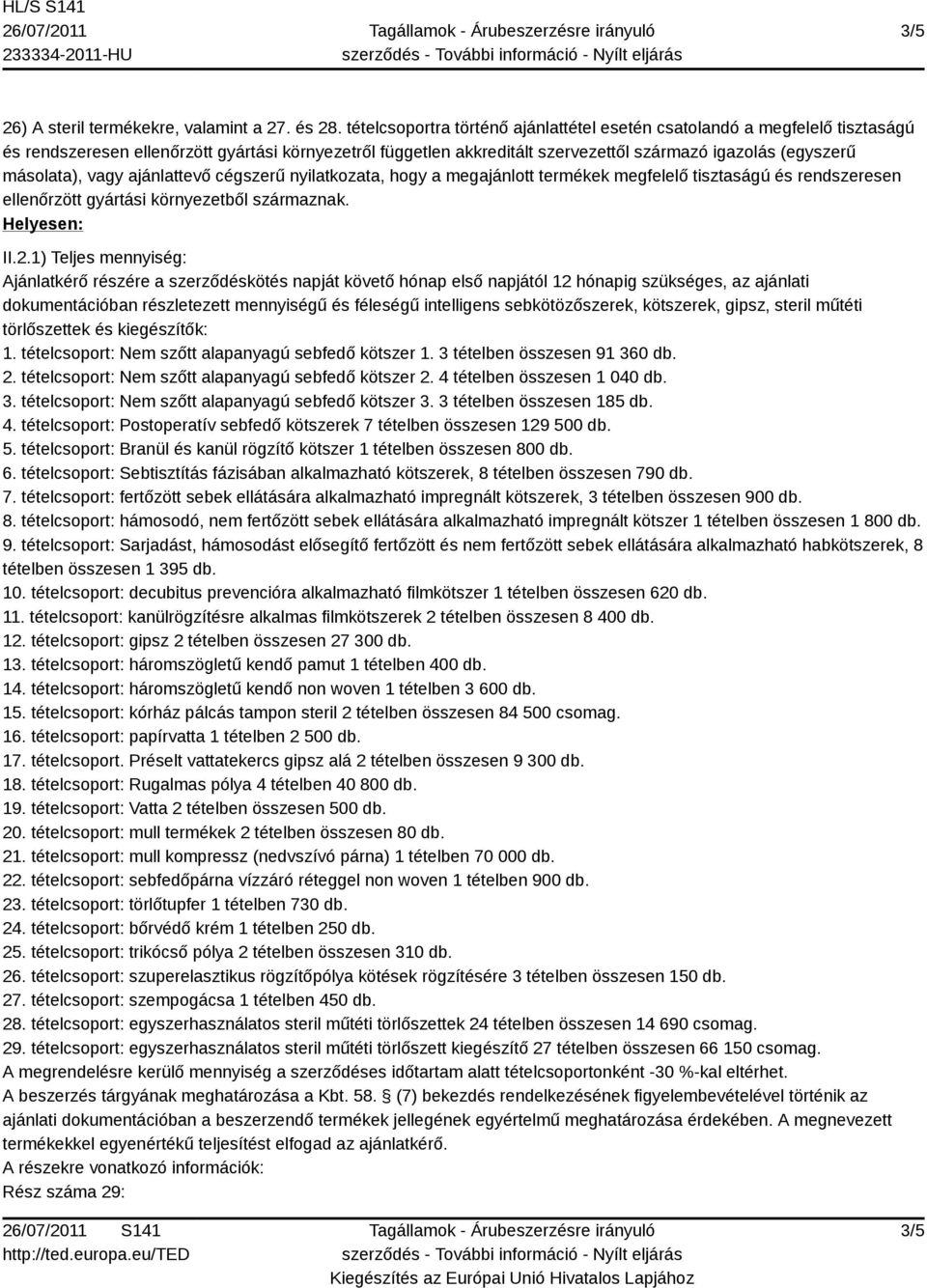 másolata), vagy ajánlattevő cégszerű nyilatkozata, hogy a megajánlott termékek megfelelő tisztaságú és rendszeresen ellenőrzött gyártási környezetből származnak. Helyesen: II.2.