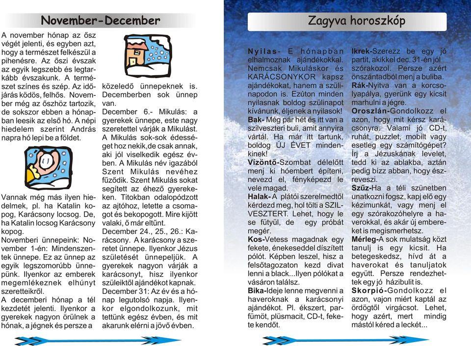 ha Katalin kopog, Karácsony locsog. De, ha Katalin locsog Karácsony kopog. Novemberi ünnepeink: November 1-én: Mindenszentek ünnepe. Ez az ünnep az egyik legszomorúbb ünnepünk.