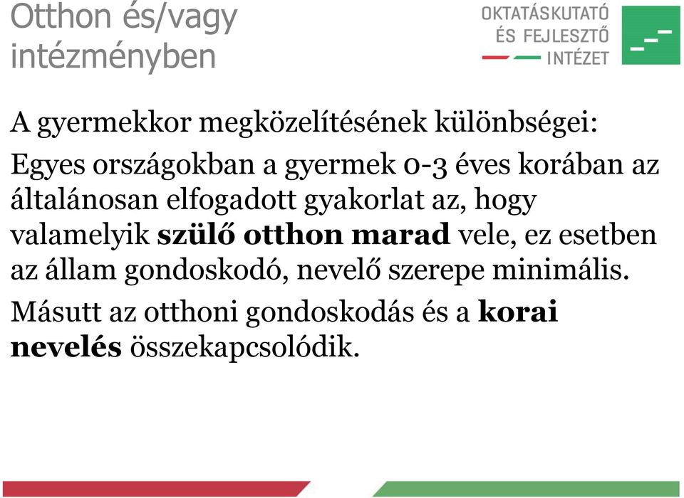 hogy valamelyik szülő otthon marad vele, ez esetben az állam gondoskodó, nevelő