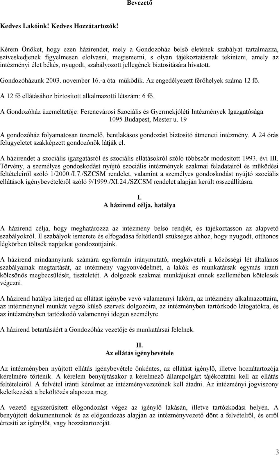 élet békés, nyugodt, szabályozott jellegének biztosítására hivatott. Gondozóházunk 2003. november 16.-a óta működik. Az engedélyezett férőhelyek száma 12 fő.