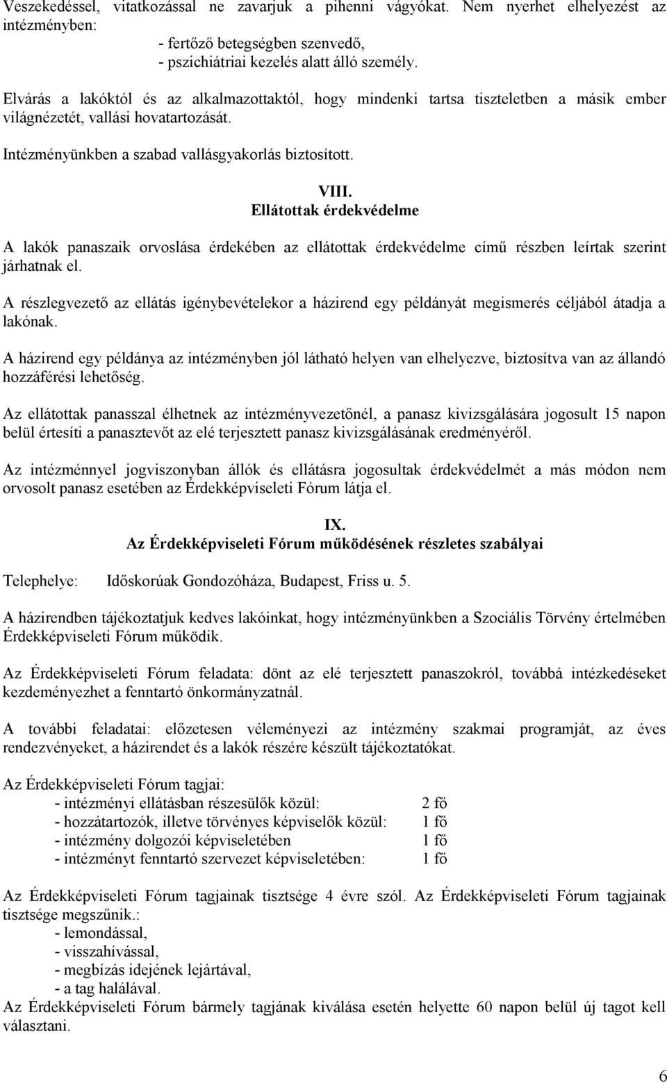 Ellátottak érdekvédelme A lakók panaszaik orvoslása érdekében az ellátottak érdekvédelme című részben leírtak szerint járhatnak el.