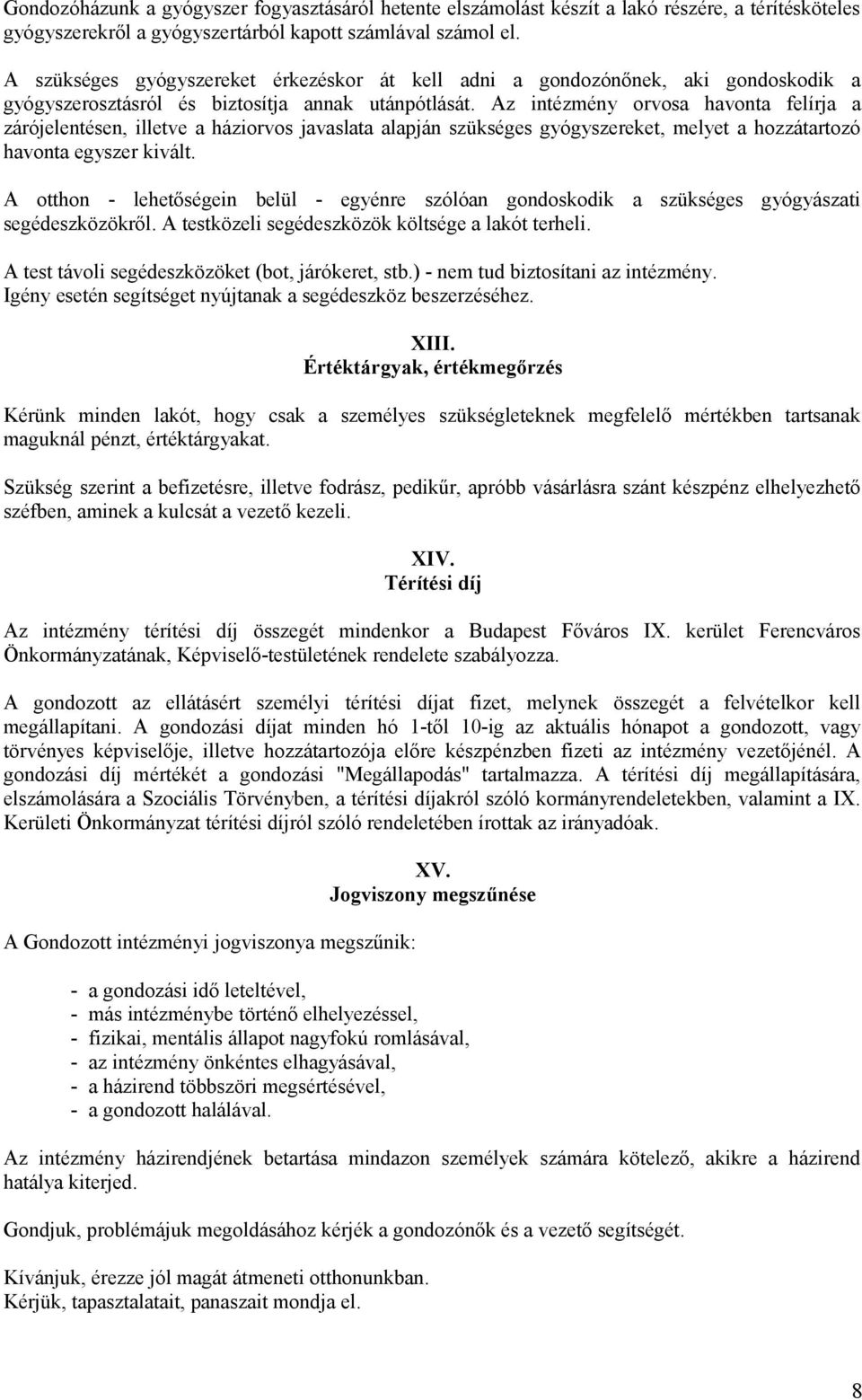 Az intézmény orvosa havonta felírja a zárójelentésen, illetve a háziorvos javaslata alapján szükséges gyógyszereket, melyet a hozzátartozó havonta egyszer kivált.