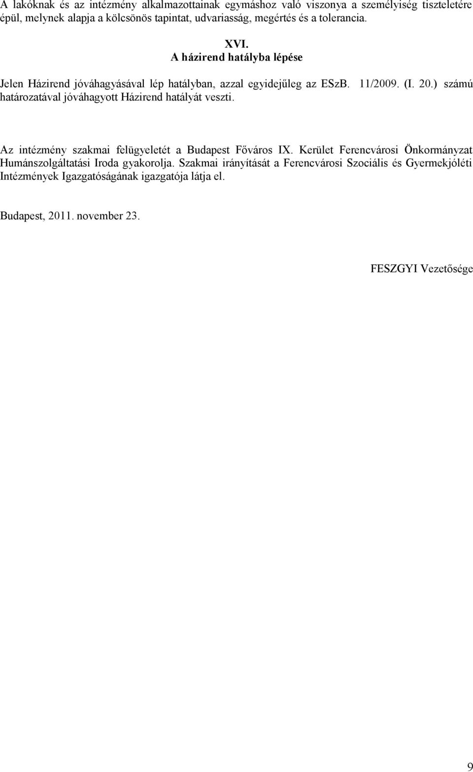 ) számú határozatával jóváhagyott Házirend hatályát veszti. Az intézmény szakmai felügyeletét a Budapest Főváros IX.