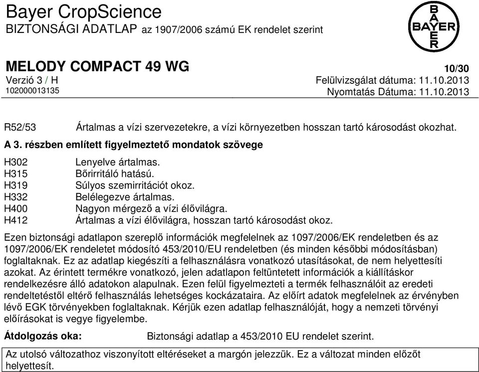 Nagyon mérgező a vízi élővilágra. Ártalmas a vízi élővilágra, hosszan tartó károsodást okoz.