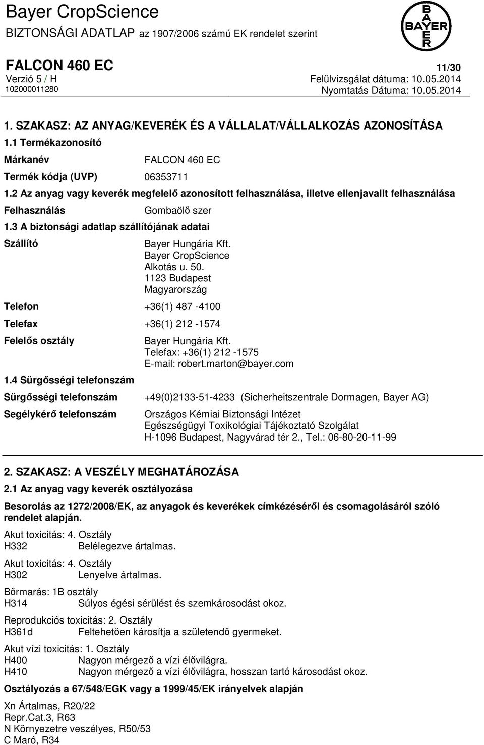 3 A biztonsági adatlap szállítójának adatai Szállító Bayer Hungária Kft. Bayer CropScience Alkotás u. 50. 1123 Budapest Magyarország Telefon +36(1) 487-4100 Telefax +36(1) 212-1574 Felelős osztály 1.