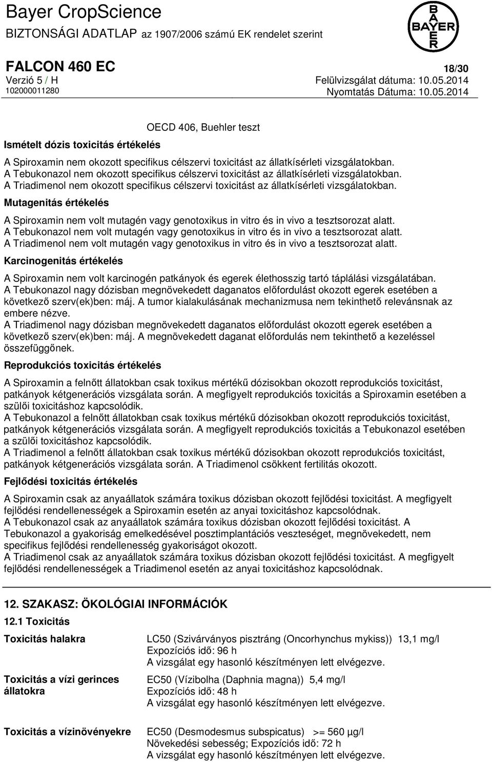 A Tebukonazol nem okozott specifikus célszervi toxicitást az állatkísérleti vizsgálatokban. A Triadimenol nem okozott specifikus célszervi toxicitást az állatkísérleti vizsgálatokban.