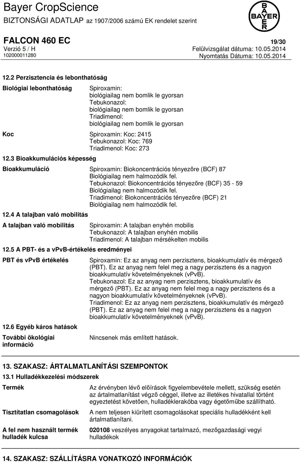 Koc Spiroxamin: Koc: 2415 Tebukonazol: Koc: 769 Triadimenol: Koc: 273 12.3 Bioakkumulációs képesség Bioakkumuláció Spiroxamin: Biokoncentrációs tényezőre (BCF) 87 Biológiailag nem halmozódik fel.