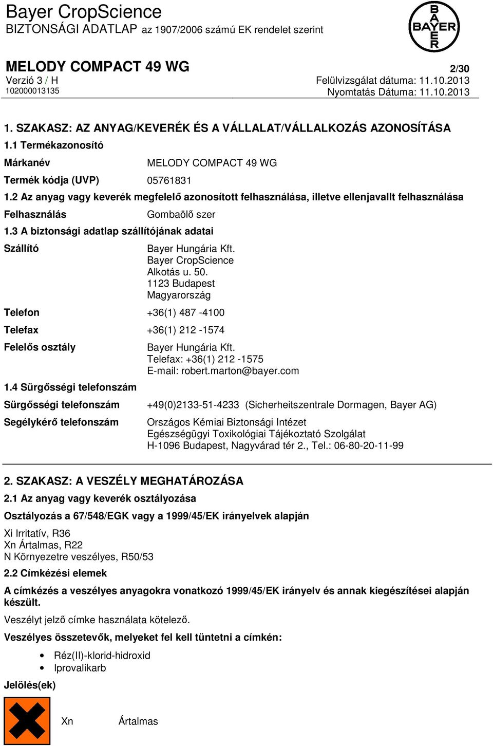 2 Az anyag vagy keverék megfelelő azonosított felhasználása, illetve ellenjavallt felhasználása Felhasználás Gombaölő szer 1.3 A biztonsági adatlap szállítójának adatai Szállító Bayer Hungária Kft.