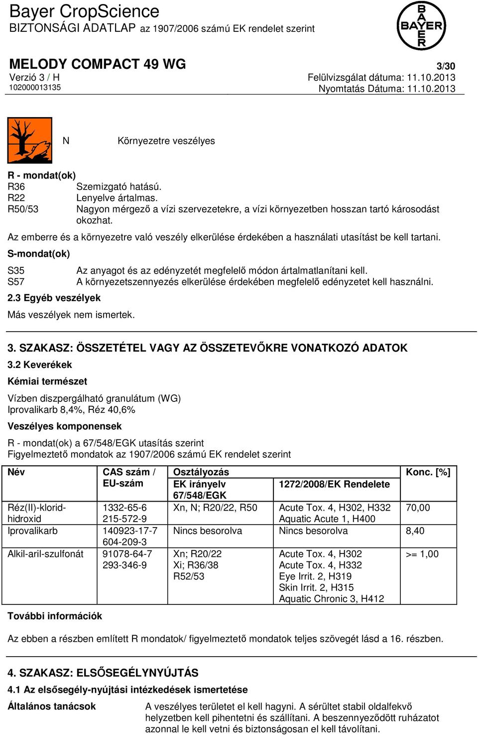 S-mondat(ok) S35 S57 2.3 Egyéb veszélyek Más veszélyek nem ismertek. Az anyagot és az edényzetét megfelelő módon ártalmatlanítani kell.