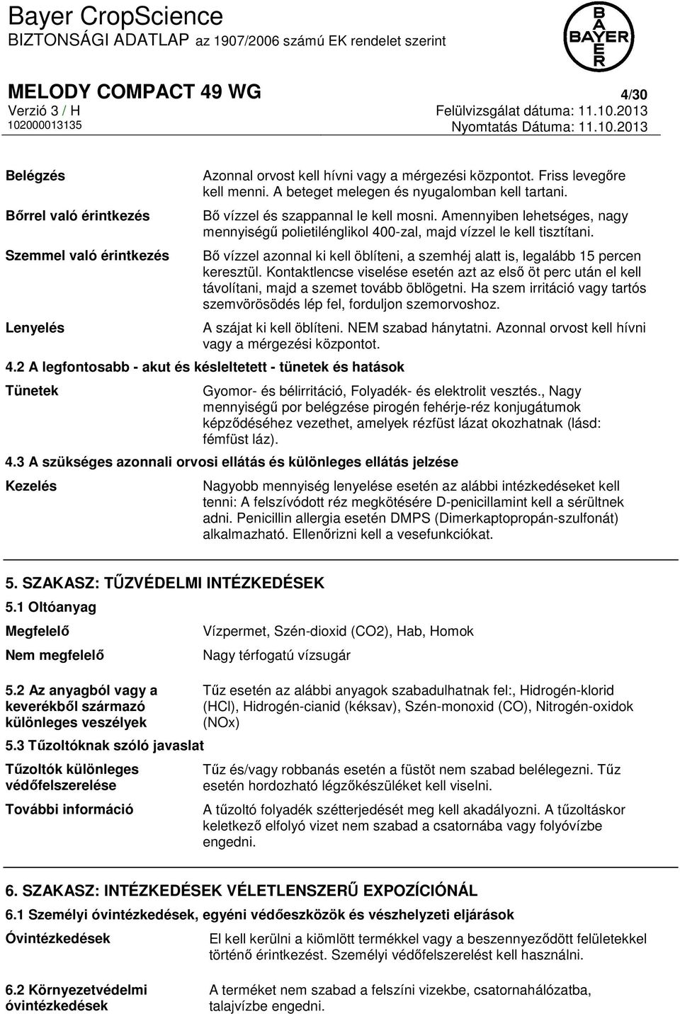 Amennyiben lehetséges, nagy mennyiségű polietilénglikol 400-zal, majd vízzel le kell tisztítani. Bő vízzel azonnal ki kell öblíteni, a szemhéj alatt is, legalább 15 percen keresztül.