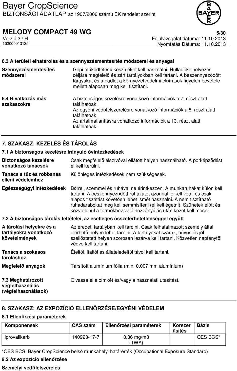 Hulladékelhelyezés céljára megfelelő és zárt tartályokban kell tartani. A beszennyeződött tárgyakat és a padlót a környezetvédelmi előírások figyelembevétele mellett alaposan meg kell tisztítani. 6.